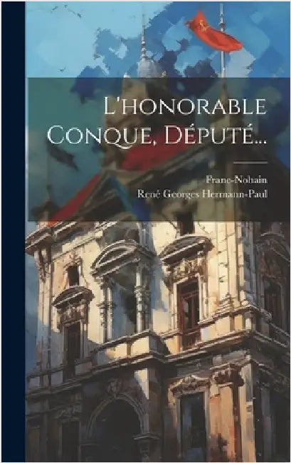 L'honorable Conque, Député... by Franc-Nohain