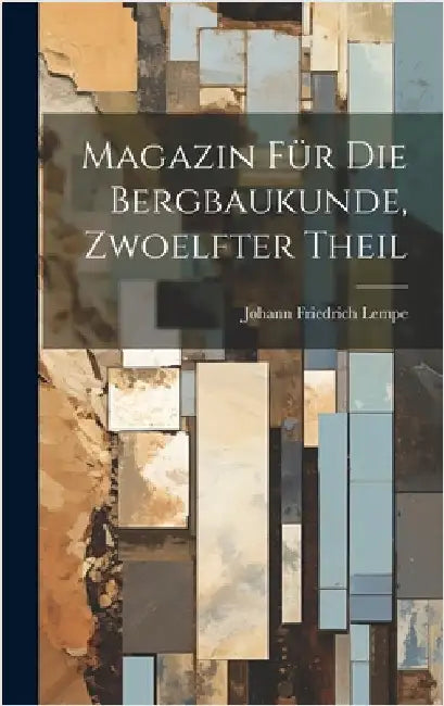 Magazin für die Bergbaukunde, zwoelfter Theil by Lempe, Johann Friedrich