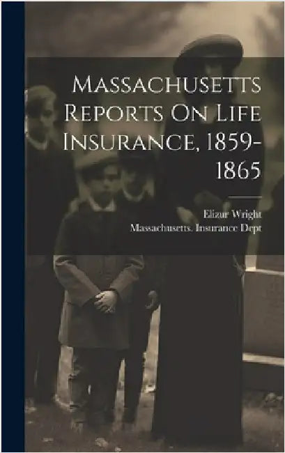 Massachusetts Reports On Life Insurance, 1859-1865 by Dept, Massachusetts Insurance