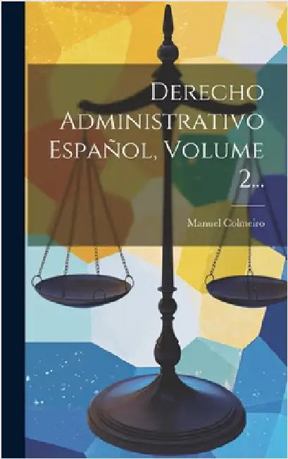 Derecho Administrativo Español, Volume 2... by Colmeiro, Manuel