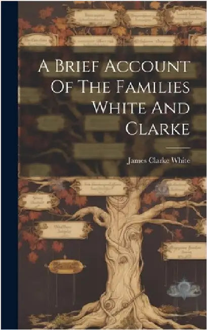 A Brief Account Of The Families White And Clarke by White, James Clarke