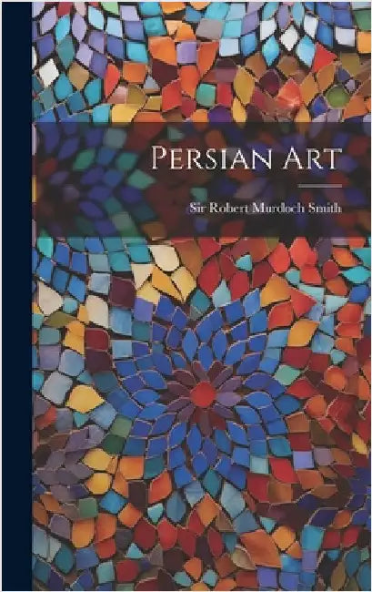 Persian Art by Sir Robert Murdoch Smith