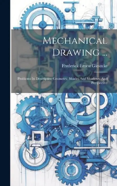 Mechanical Drawing ...: Problems In Descriptive Geometry Shades And Shadows And Perspectiv 