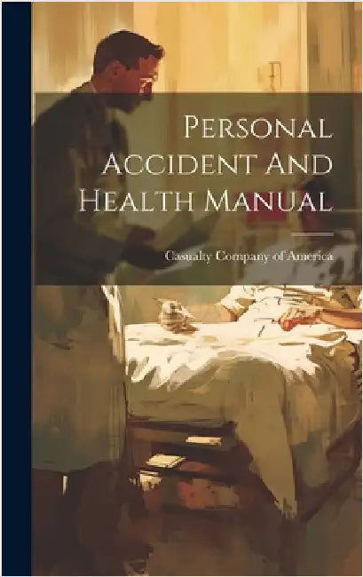 Personal Accident And Health Manual by Casualty Company of America