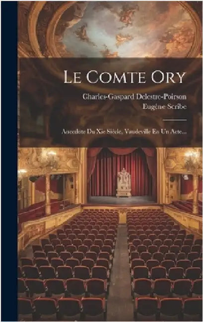 Le Comte Ory: Anecdote Du Xie Siècle, Vaudeville En Un Acte... by Scribe, Eugène