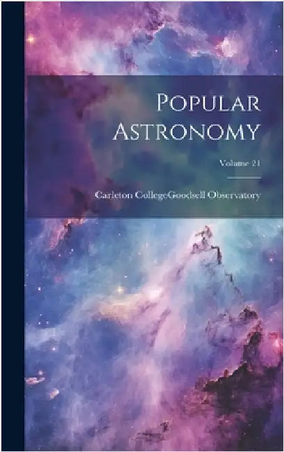 Popular Astronomy; Volume 21 by Carleton College (Northfield, Minn ).