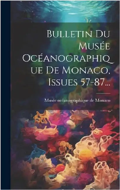 Bulletin Du Musée Océanographique De Monaco, Issues 57-87... by Musée Océanographique de Monaco
