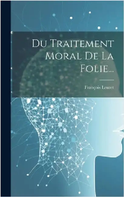 Du Traitement Moral De La Folie... by Leuret, François