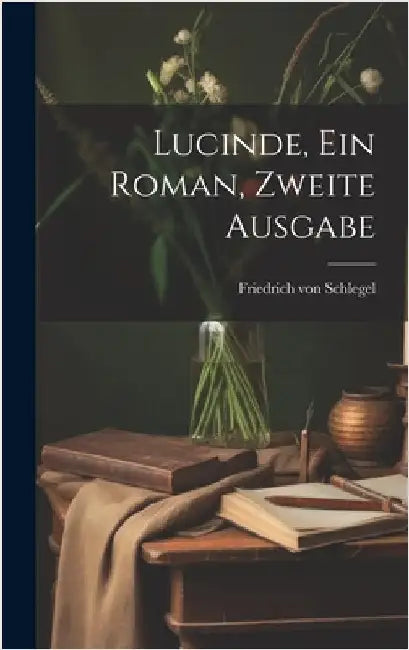 Lucinde, ein Roman, Zweite Ausgabe by Schlegel, Friedrich Von