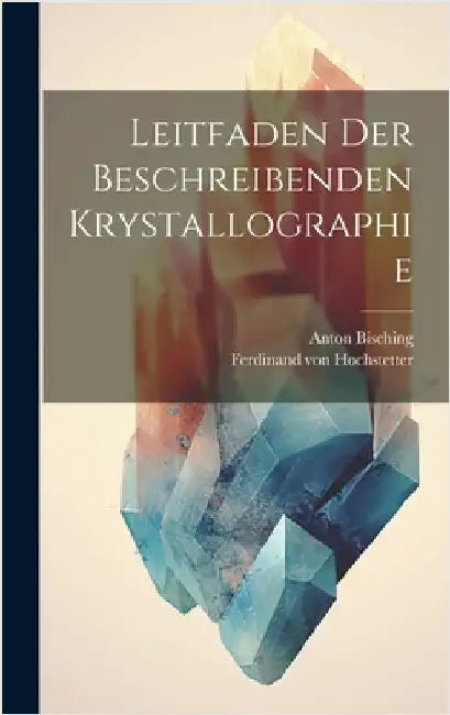 Leitfaden der beschreibenden Krystallographie by Hochstetter, Ferdinand Von