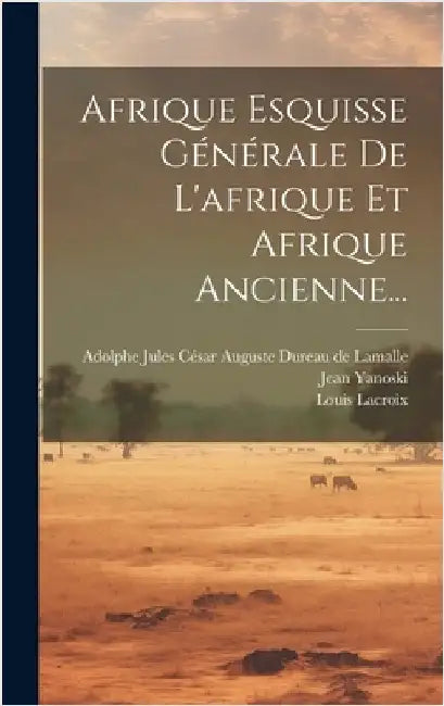 Afrique Esquisse Générale De L'afrique Et Afrique Ancienne... by Adolphe Jules César Auguste Dureau de L