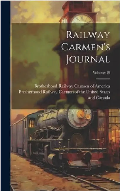 Railway Carmen's Journal; Volume 19 by Brotherhood Railway Carmen of the Uni