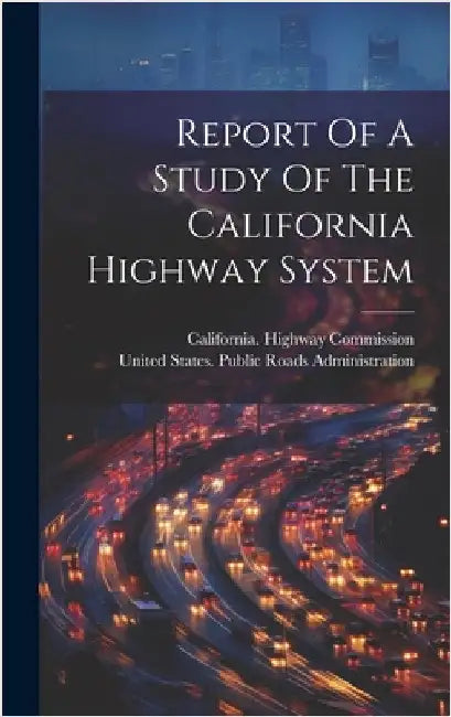 Report Of A Study Of The California Highway System by United States Public Roads Administr