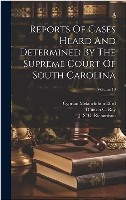 Reports Of Cases Heard And Determined By The Supreme Court Of South Carolina; Volume 10 by South Carolina Supreme Court