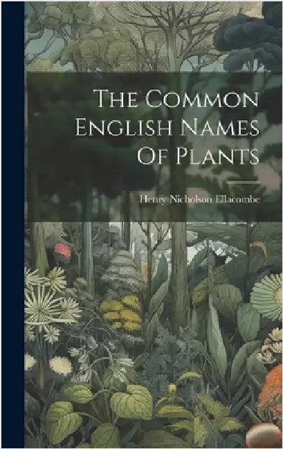 The Common English Names Of Plants by Ellacombe, Henry Nicholson