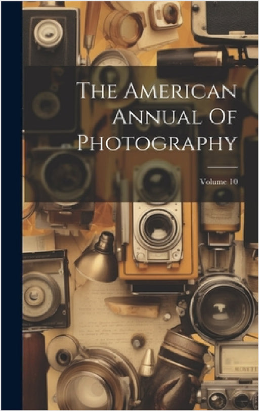 The American Annual Of Photography; Volume 10 by Anonymous