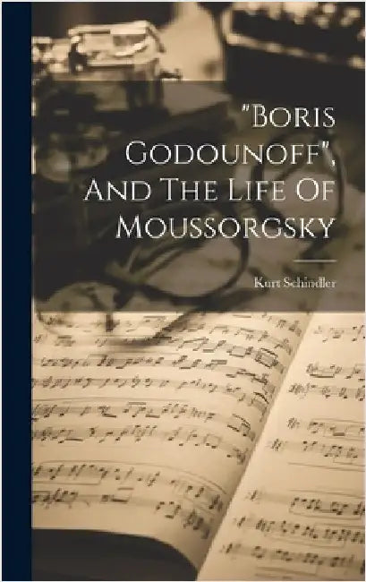 "boris Godounoff", And The Life Of Moussorgsky by Schindler, Kurt