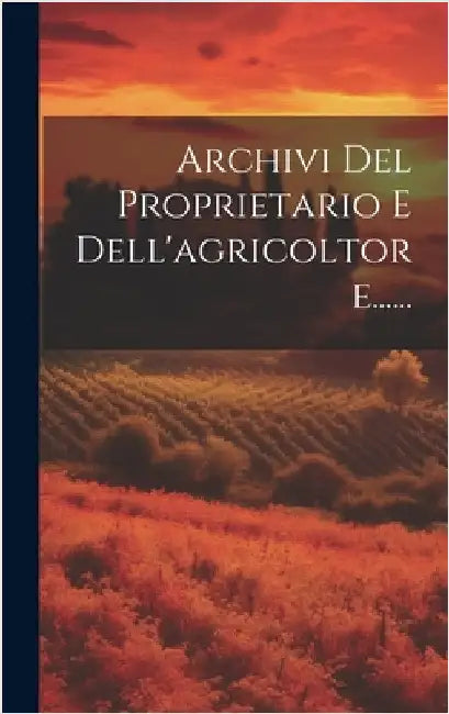 Archivi Del Proprietario E Dell'agricoltore...... by Anonymous