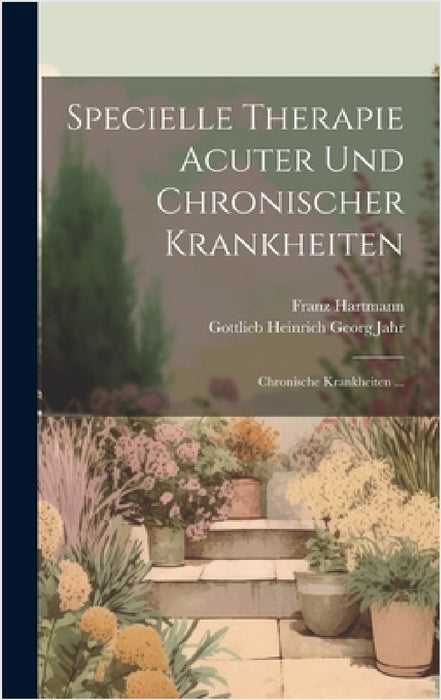 Specielle Therapie Acuter Und Chronischer Krankheiten: Chronische Krankheiten ... by Franz Hartmann, Gottlieb Heinrich Georg Jahr