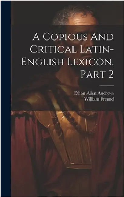 A Copious And Critical Latin-english Lexicon, Part 2 by Andrews, Ethan Allen