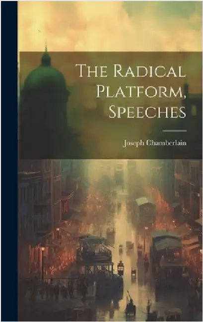 The Radical Platform, Speeches by Chamberlain, Joseph