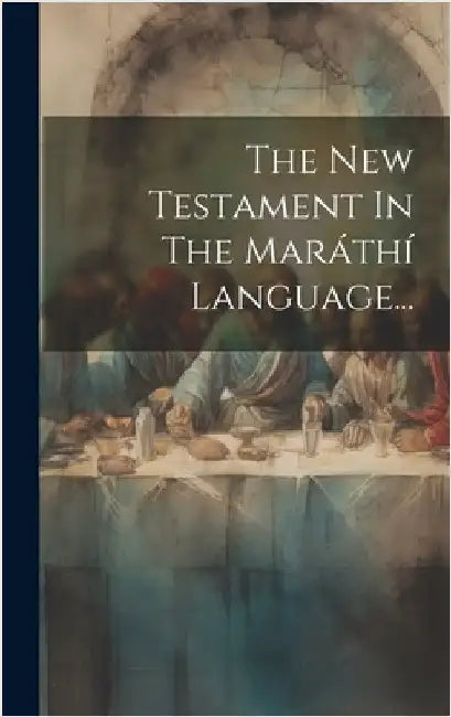 The New Testament In The Maráthí Language... by Anonymous