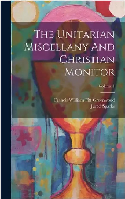 The Unitarian Miscellany And Christian Monitor; Volume 1 by Sparks, Jared