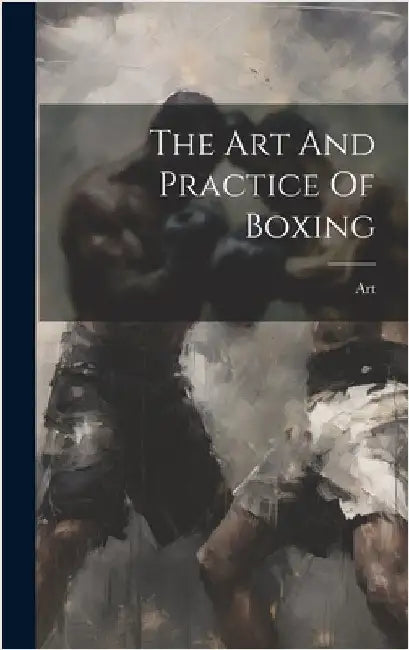 The Art And Practice Of Boxing by Art