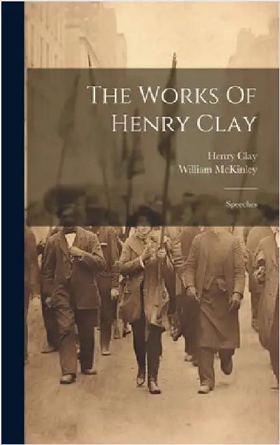 The Works Of Henry Clay: Speeches by Clay, Henry