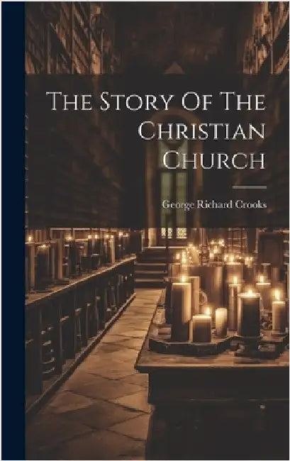 The Story Of The Christian Church by Crooks, George Richard
