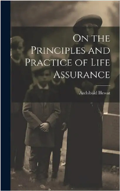 On the Principles and Practice of Life Assurance by Hewat, Archibald