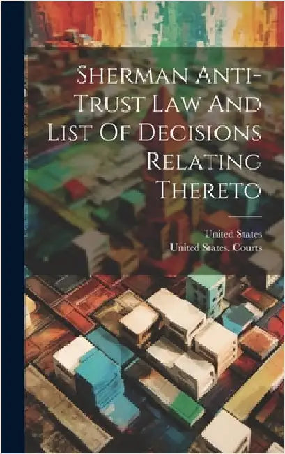 Sherman Anti-trust Law And List Of Decisions Relating Thereto by States, United