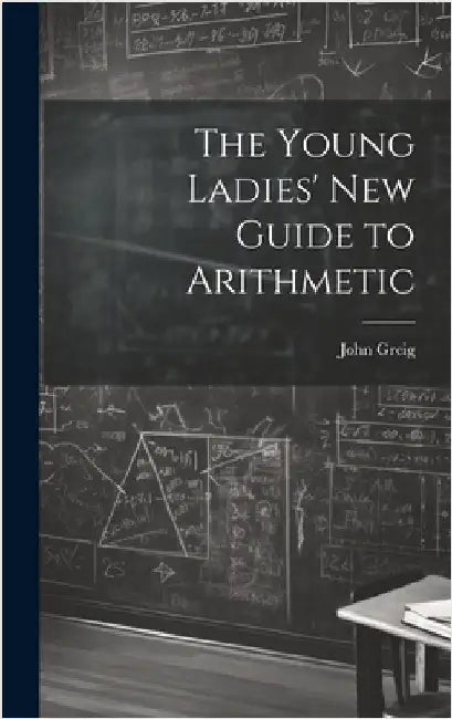 The Young Ladies' New Guide to Arithmetic by Greig, John