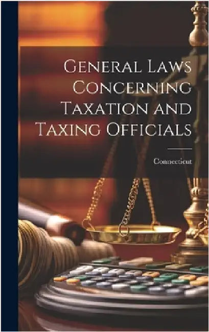 General Laws Concerning Taxation and Taxing Officials by Connecticut