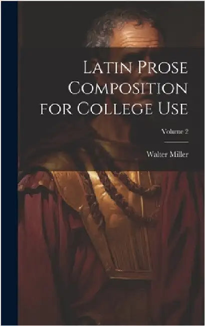 Latin Prose Composition for College Use; Volume 2 by Miller, Walter