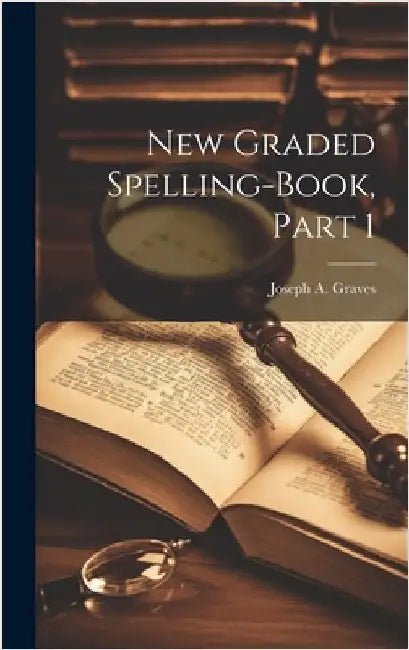 New Graded Spelling-Book, Part 1 by Graves, Joseph A.