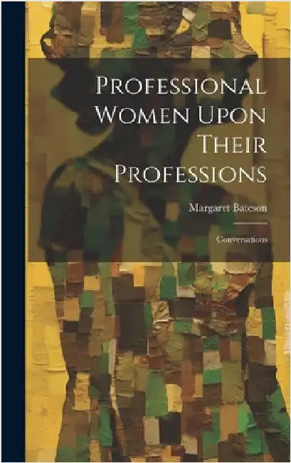 Professional Women Upon Their Professions: Conversations by Bateson, Margaret