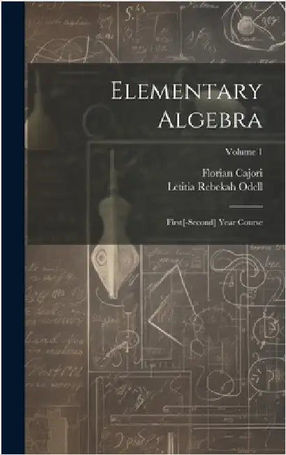 Elementary Algebra: First[-Second] Year Course; Volume 1 by Cajori, Florian
