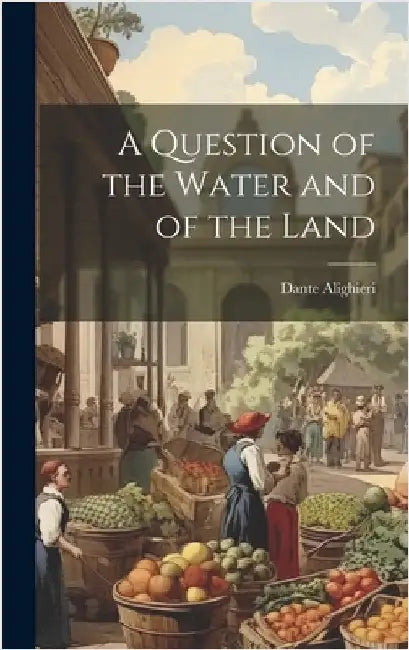 A Question of the Water and of the Land by Alighieri, Dante