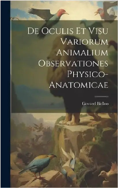 De Oculis Et Visu Variorum Animalium Observationes Physico-Anatomicae by Bidloo, Govard