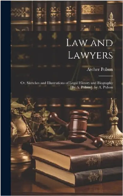 Law and Lawyers: Or, Sketches and Illustrations of Legal History and Biography [By A. Polson]. by A. Polson by Polson, Archer
