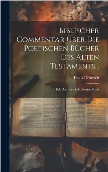 Biblischer Commentar Über Die Poetischen Bücher Des Alten Testaments...: 2. Bd. Das Buch Iob, Zweiter Band by Delitzsch, Franz