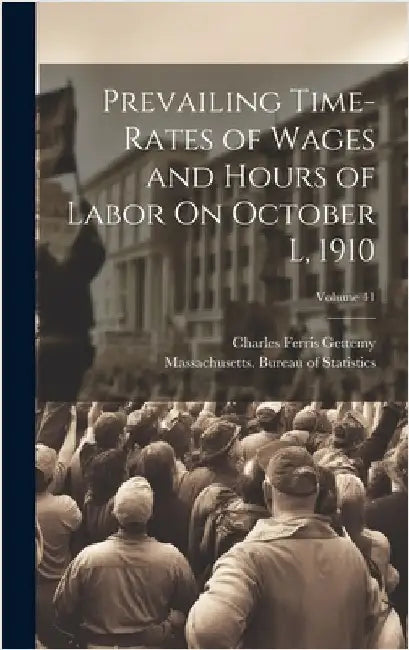 Prevailing Time-Rates of Wages and Hours of Labor On October L, 1910; Volume 41 by Gettemy, Charles Ferris