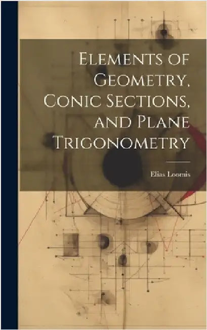 Elements of Geometry, Conic Sections, and Plane Trigonometry by Loomis, Elias