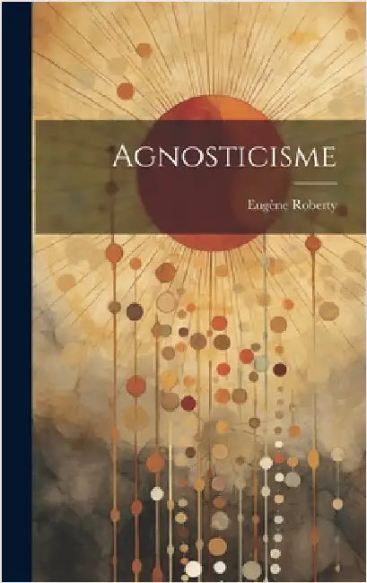 Agnosticisme by Roberty, Eugène