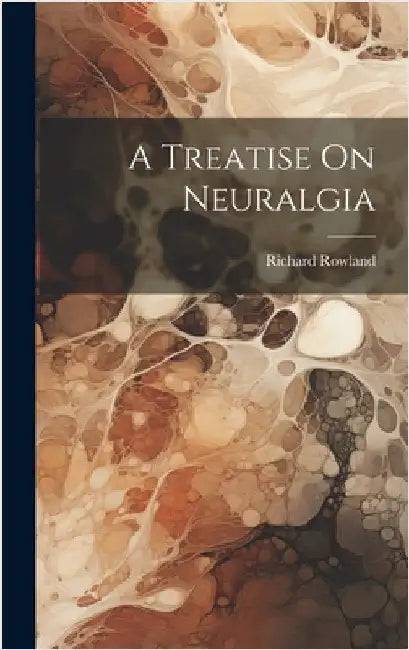 A Treatise On Neuralgia by Rowland, Richard