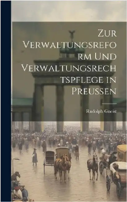 Zur Verwaltungsreform Und Verwaltungsrechtspflege in Preussen by Gneist, Rudolph