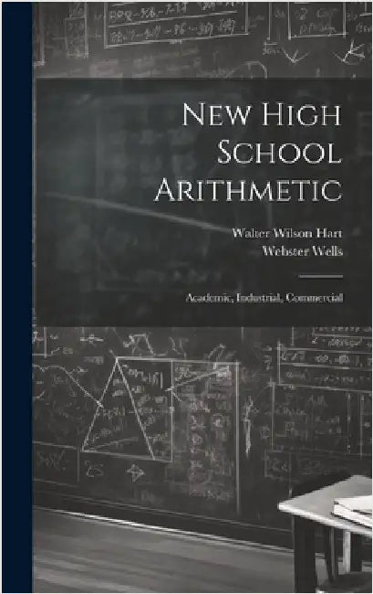New High School Arithmetic: Academic, Industrial, Commercial by Wells, Webster