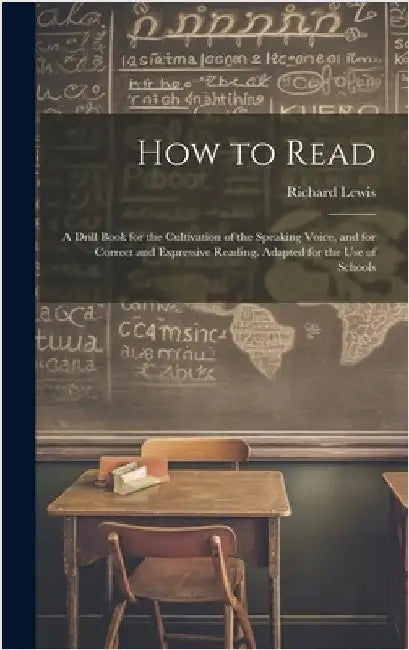How to Read: A Drill Book for the Cultivation of the Speaking Voice, and for Correct and Expressive Reading. Adapted for the Use of Schools by Lewis, Richard