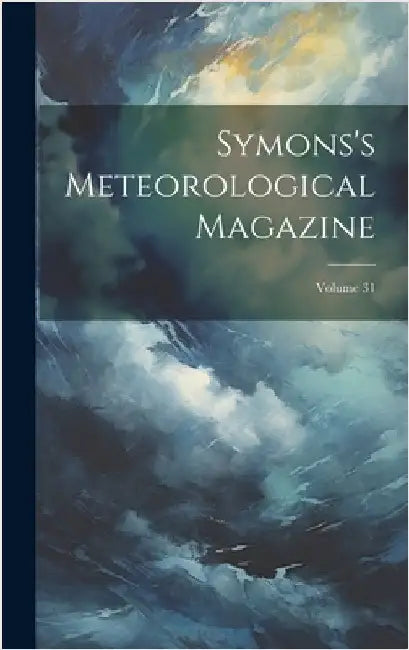 Symons's Meteorological Magazine; Volume 31 by Anonymous